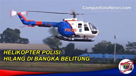 Helikopter Polisi Hilang Kontak Di Perairan Bangka Belitung Compas