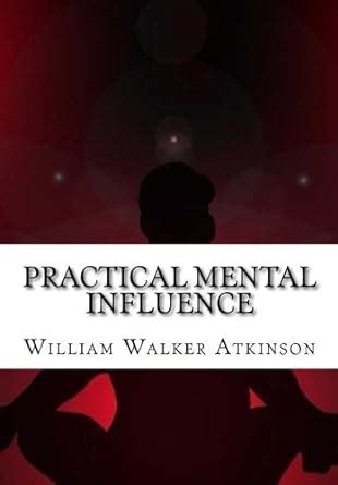 Practical Mental Influence Atkinson William Walker