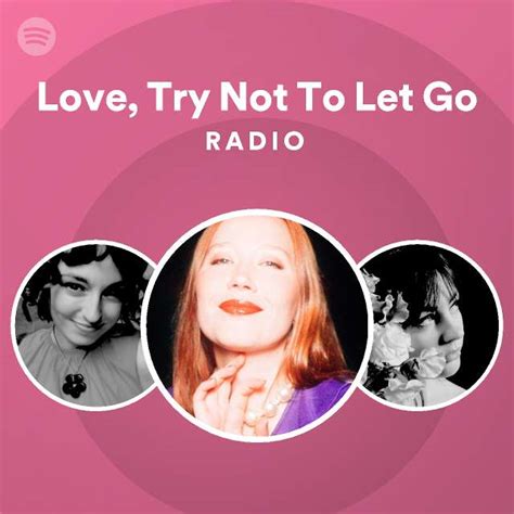 Love Try Not To Let Go Radio Playlist By Spotify Spotify