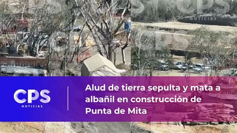 Alud sepulta y mata a albañil en construcción de Punta de Mita CPS