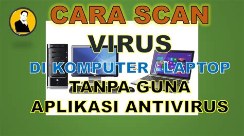 CARA SCAN VIRUS DI PC ATAU LAPTOP TANPA GUNA APLIKASI ANTIVIRUS