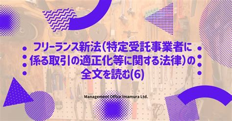 フリーランス新法（特定受託事業者に係る取引の適正化等に関する法律）の全文を読む6 株式会社マネジメントオフィスいまむら