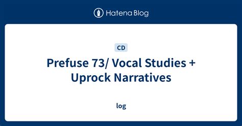 Prefuse 73 Vocal Studies Uprock Narratives Log