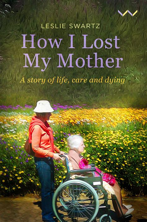 How I Lost My Mother A Story Of Life Care And Dying By Leslie Swartz