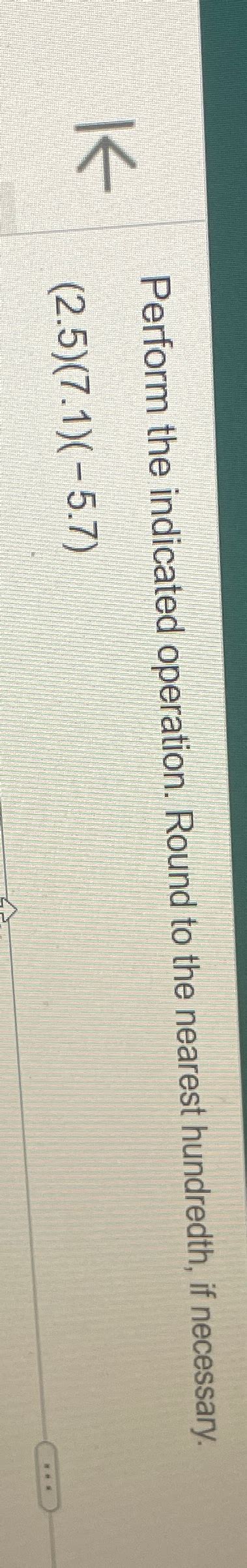 Solved Perform The Indicated Operation Round To The Nearest Chegg
