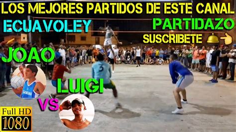 Ecuavoley Joao Vs Luigi Partidazo Completo Full Acci N Youtube