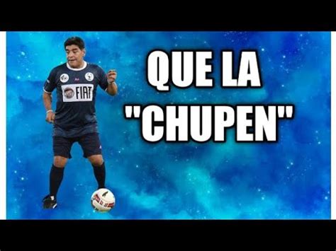 MARADONA QUE LA CHUPEN QUE LA SIGAN CHUPANDO YouTube