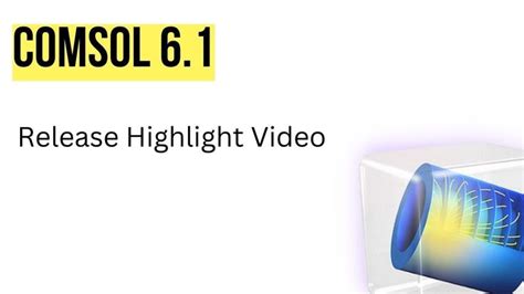 COMSOL Software Version 6 1 Release Highlights Official Video By