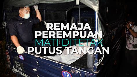 Remaja Perempuan Ditemukan Maut Dengan Kesan Tetakan Pada Badan Putus