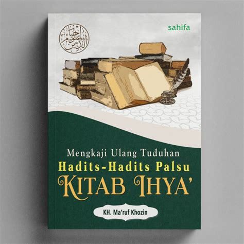 Kh Ma Ruf Khozin Mengkaji Ulang Hadits Hadits Palsu Kitab Ihya