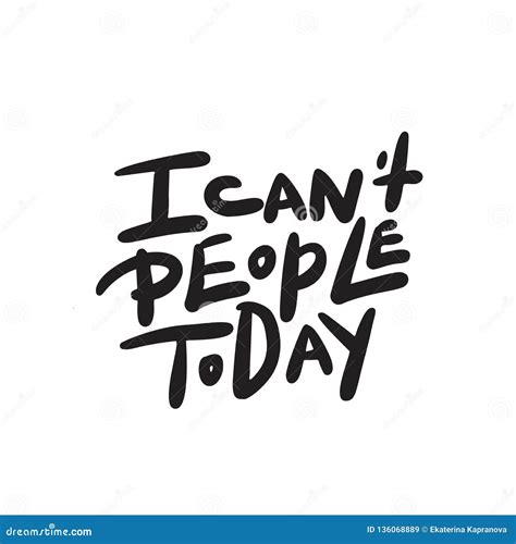 I Can`t People Today. Funny Hand Lettering Quote Means I am Not Able To ...