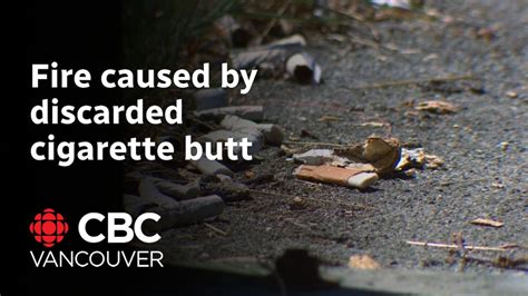 Warnings As Cigarette Butts Causing Fires In B C Cbc Ca