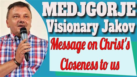 Message Of Our Lady To Medjugorje Visionary Jakov On Christ S Closeness