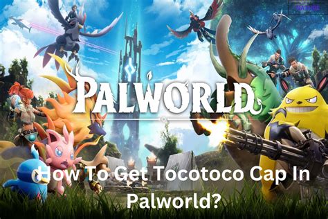 How To Get Tocotoco Cap In Palworld The Nature Hero