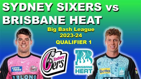 Sydney Sixers Vs Brisbane Heat Qualifier 1 Big Bash League 2024