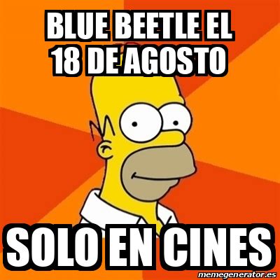 Meme Homer Blue Beetle El De Agosto Solo En Cines