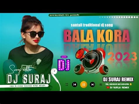 Bala Kora Dj Remix Santali Dj Remix Song Santali Dj Song