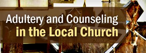 Biblical Counseling Coalition Adultery And Counseling In The Local Church