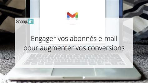 Engager Vos Abonn S E Mail Pour Augmenter Vos Conversions Blog Scoop