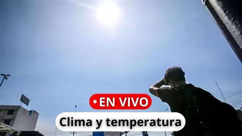 Clima En Lima Y Provincias En Vivo Pron Sticos Del Tiempo Y Temperatura