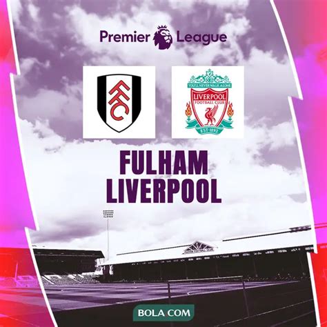 Link Live Streaming Liga Inggris Fulham Vs Liverpool Inggris Bola