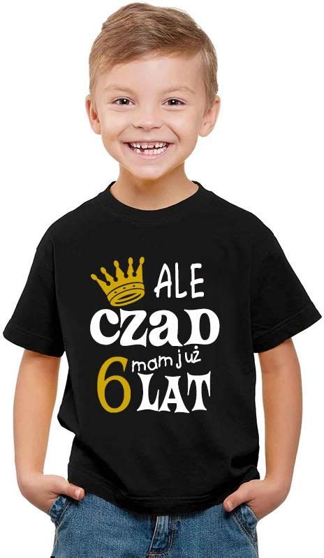 T Shirt Koszulka Urodzinowa Ale Czad Mam 6 Lat Dziecięca Na Urodziny