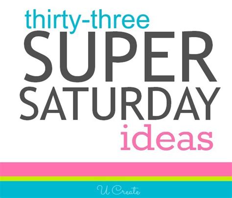 33 Super Saturday Ideas - U Create