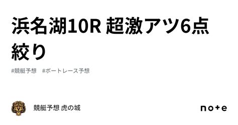 🔥浜名湖10r🔥 超激アツ🔥6点絞り🔥｜競艇予想 虎の城