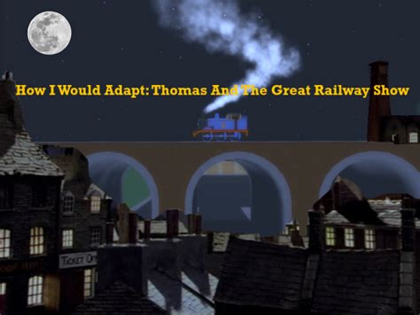 How I Would Adapt Thomas And The Great Railway Show Fandom