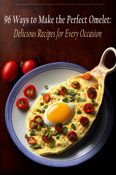 96 Ways To Make The Perfect Omelet Delicious Recipes For Every Occasion By The Vietnamese