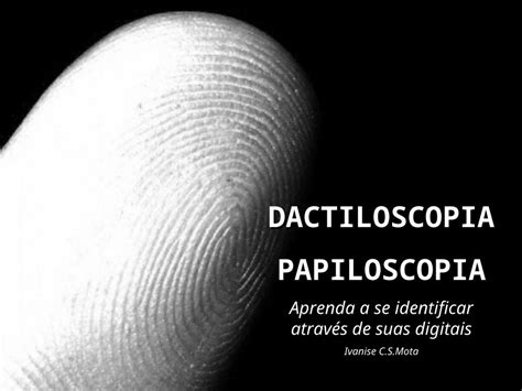 PPT DACTILOSCOPI A PAPILOSCOPIA Aprenda a se identificar através de