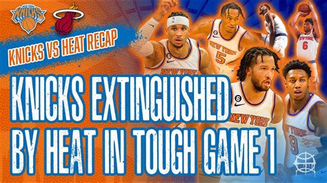 KNICKS Extinguished By Heat In Tough Game 1 Loss New York Vs Miami