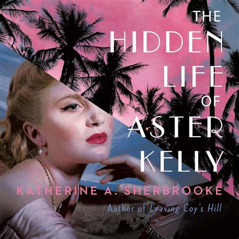 The Hidden Life Of Aster Kelly Sherbrooke Katherine A Beresford