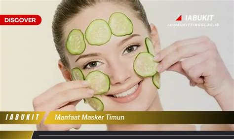 Ketahui 7 Manfaat Masker Timun Yang Bikin Kamu Penasaran Discover