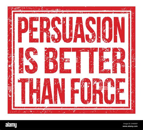 Persuasion Is Better Than Force Written On Red Grungy Stamp Sign Stock