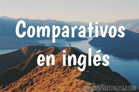 Comparativos en inglés de igualdad de inferioridad y de superioridad