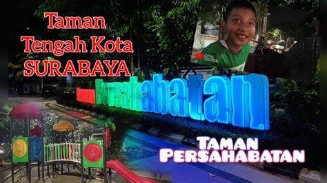 Taman Persahabatan Di Tengah Kota Surabaya YouTube