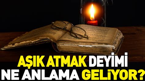 Aşık atmak deyimi ne anlama geliyor