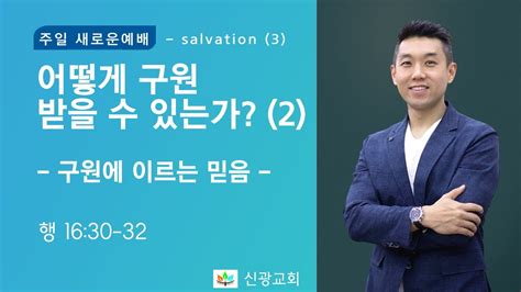 운정신광교회 새로운예배 I Salvation 3 어떻게구원받을 수 있는가 2 구원에 이르는 믿음i 행16