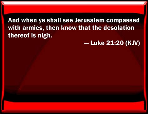 Luke 21 20 And When You Shall See Jerusalem Compassed With Armies Then Know That The Desolation