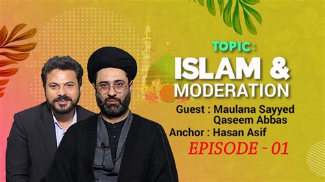 Islam And Moderation Episode 01 Maulana Sayyed Qaseem Abbas Syed