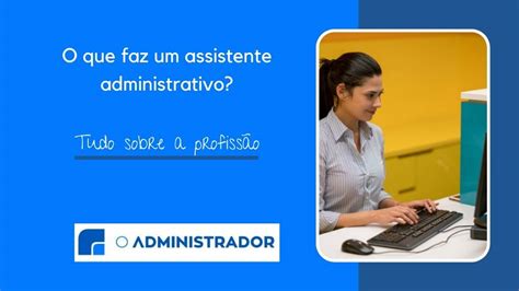 O Que Faz Um Assistente Administrativo Tudo Sobre A Profiss O