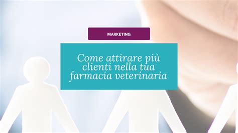 Come Attirare Pi Clienti Nella Tua Farmacia Veterinaria Francesca