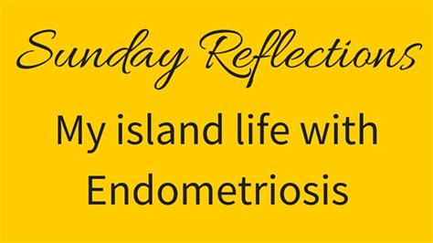 Sunday Reflections My Island Life With Endometriosis The Traveling