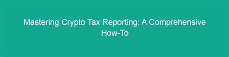 Mastering Crypto Tax Reporting A Comprehensive How To April 2024