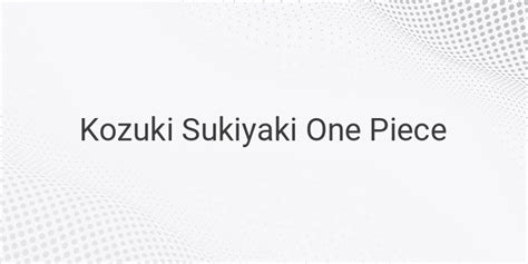 Exploring the Intriguing Story of Kozuki Sukiyaki in One Piece – VISADA.ME