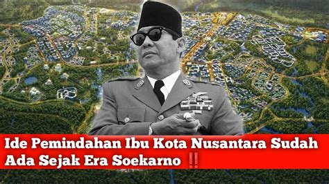 Ide Pemindahan Ibu Kota Nusantara Sudah Ada Sejak Era Soekarno Begini