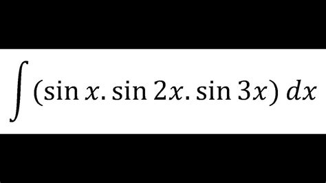 Integral Sinx Sin2x Sin3x Dx Youtube