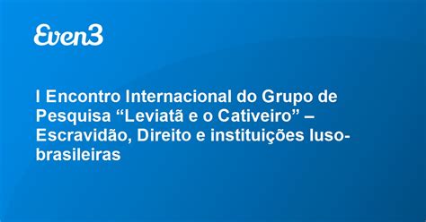 I Encontro Internacional do Grupo de Pesquisa Leviatã e o Cativeiro