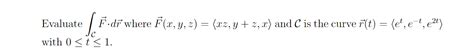 Solved Evaluate ∫cf⋅dr Where F X Y Z Xz Y Z X And C Is